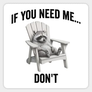 If you need me... don't, funny worn out raccoon design Magnet